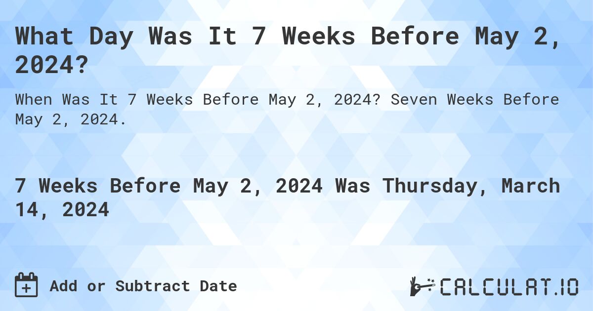 What Day Was It 7 Weeks Before May 2, 2024?. Seven Weeks Before May 2, 2024.
