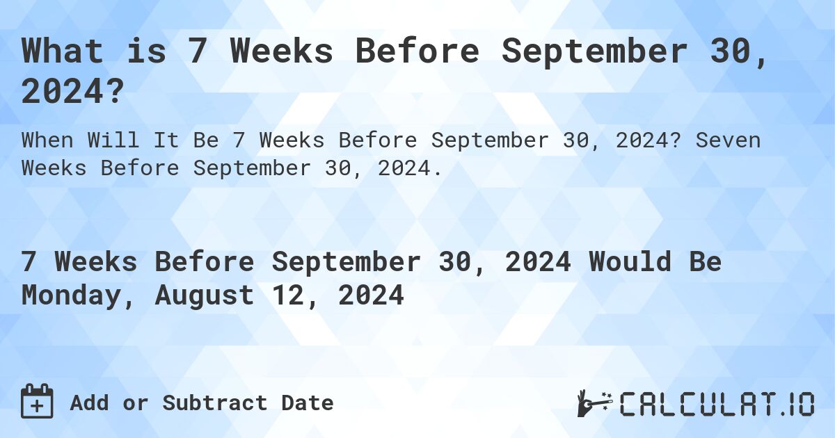 What is 7 Weeks Before September 30, 2024?. Seven Weeks Before September 30, 2024.