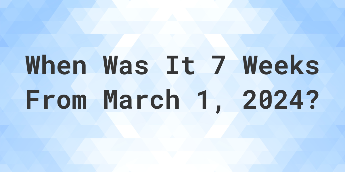 what-day-was-it-7-weeks-from-march-1-2024-calculatio