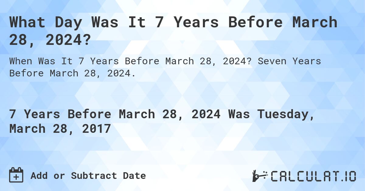 What Day Was It 7 Years Before March 28, 2024?. Seven Years Before March 28, 2024.