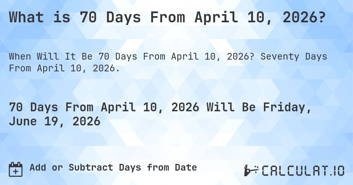 What is 70 Days From April 10, 2026?. Seventy Days From April 10, 2026.