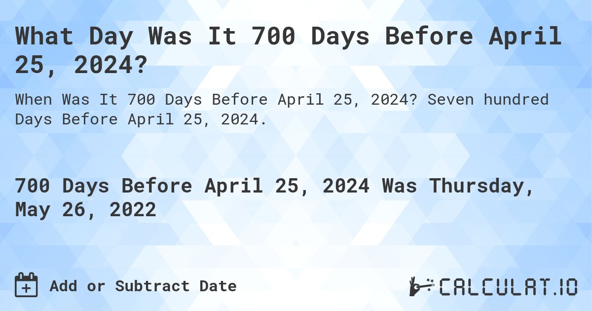 What Day Was It 700 Days Before April 25, 2024?. Seven hundred Days Before April 25, 2024.