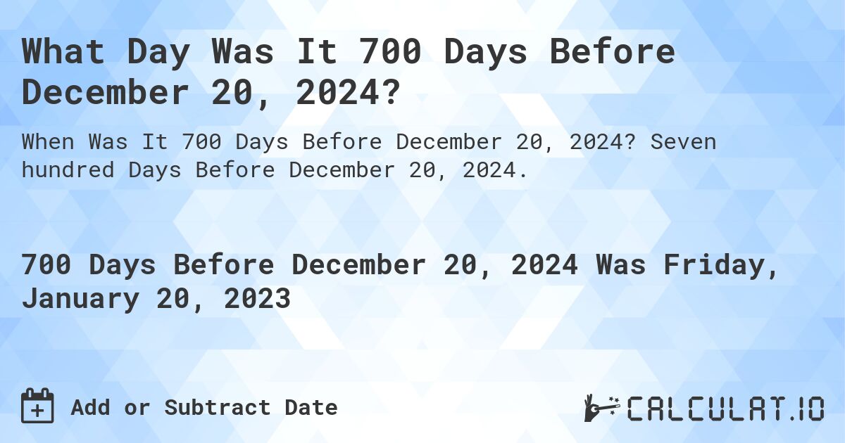What Day Was It 700 Days Before December 20, 2024?. Seven hundred Days Before December 20, 2024.