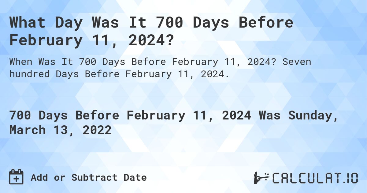 What Day Was It 700 Days Before February 11, 2024?. Seven hundred Days Before February 11, 2024.