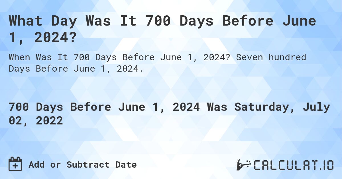 What Day Was It 700 Days Before June 1, 2024?. Seven hundred Days Before June 1, 2024.