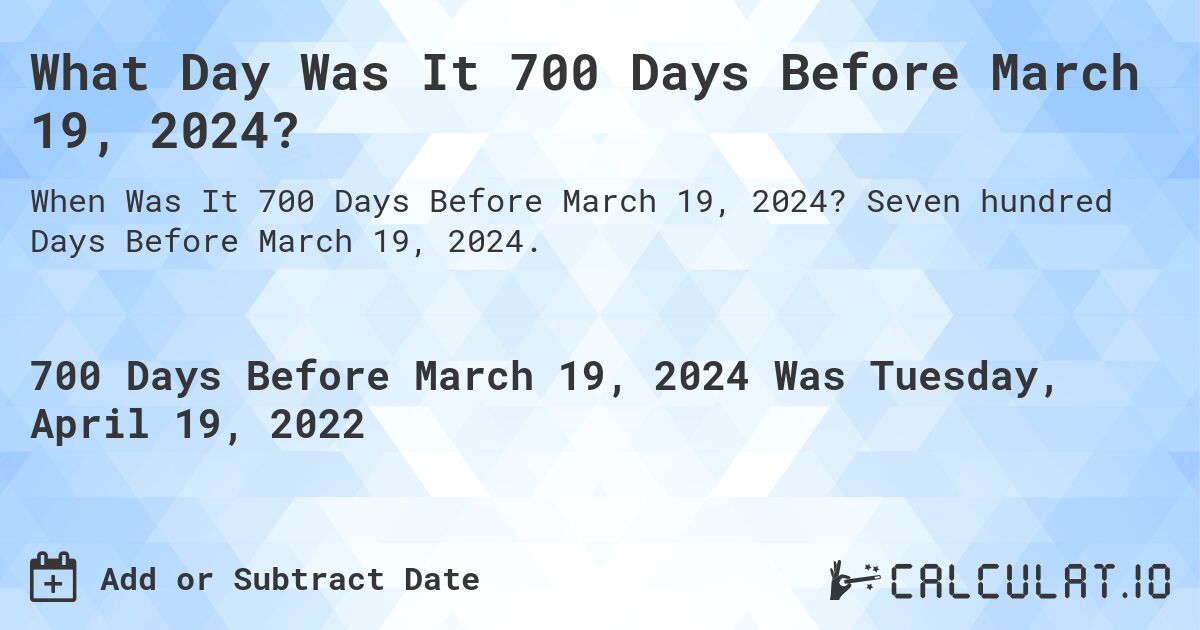 What Day Was It 700 Days Before March 19, 2024?. Seven hundred Days Before March 19, 2024.