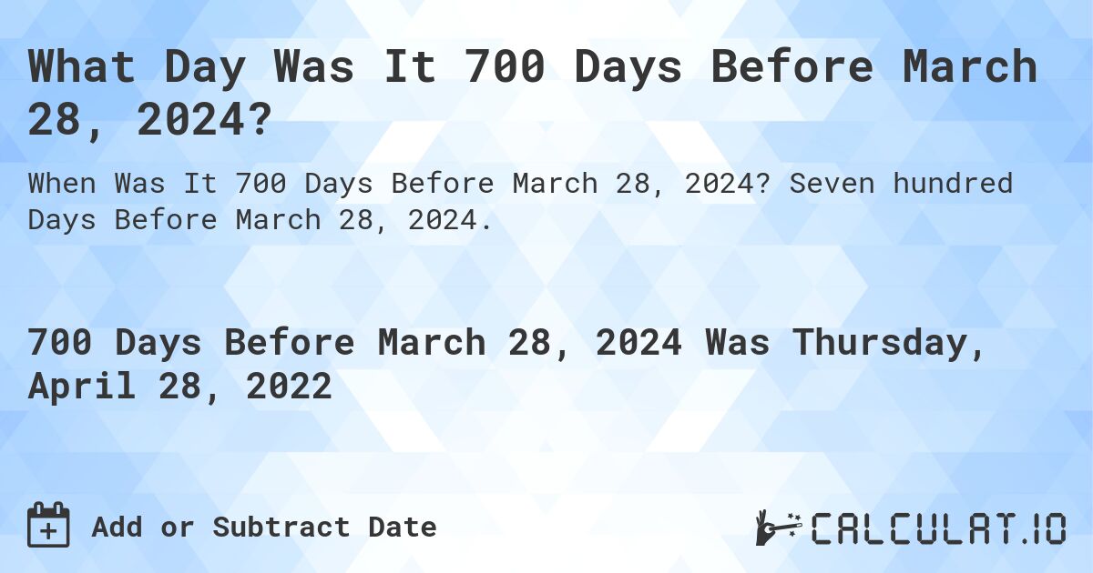What Day Was It 700 Days Before March 28, 2024?. Seven hundred Days Before March 28, 2024.