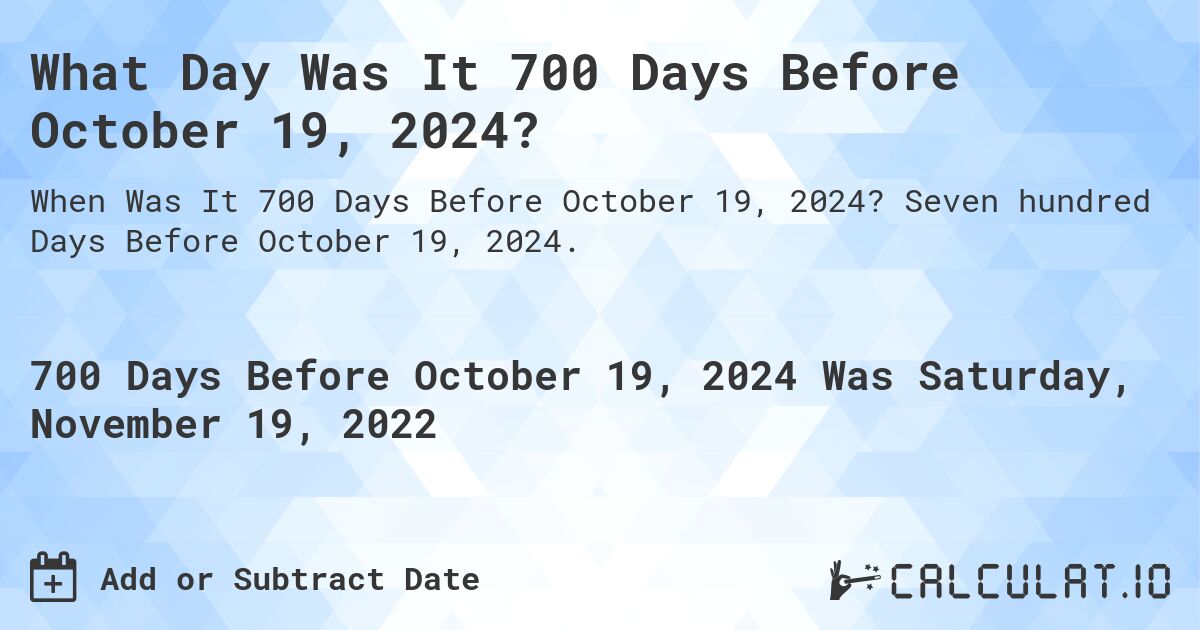 What Day Was It 700 Days Before October 19, 2024?. Seven hundred Days Before October 19, 2024.