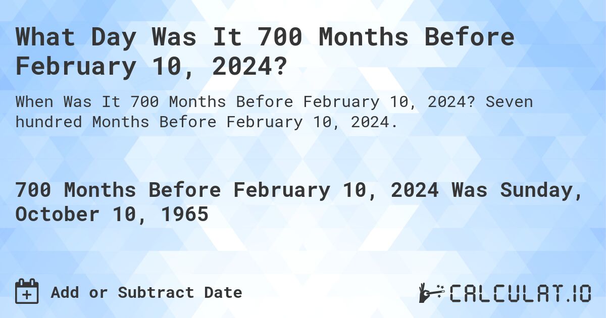 What Day Was It 700 Months Before February 10, 2024?. Seven hundred Months Before February 10, 2024.