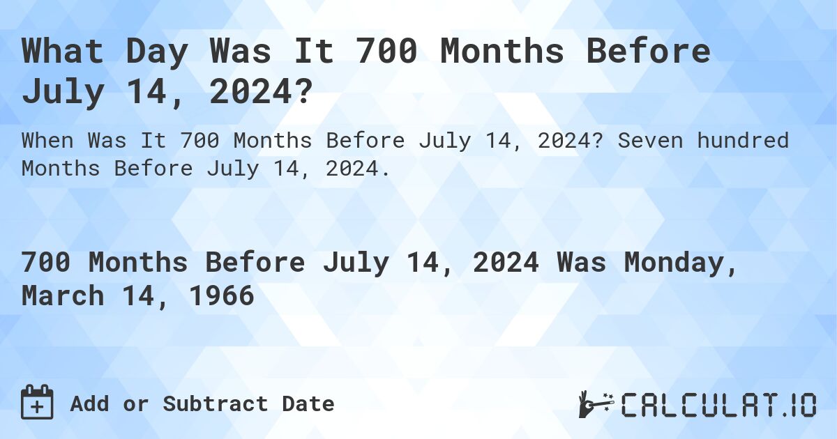 What Day Was It 700 Months Before July 14, 2024?. Seven hundred Months Before July 14, 2024.