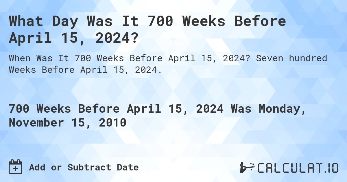 What Day Was It 700 Weeks Before April 15, 2024?. Seven hundred Weeks Before April 15, 2024.