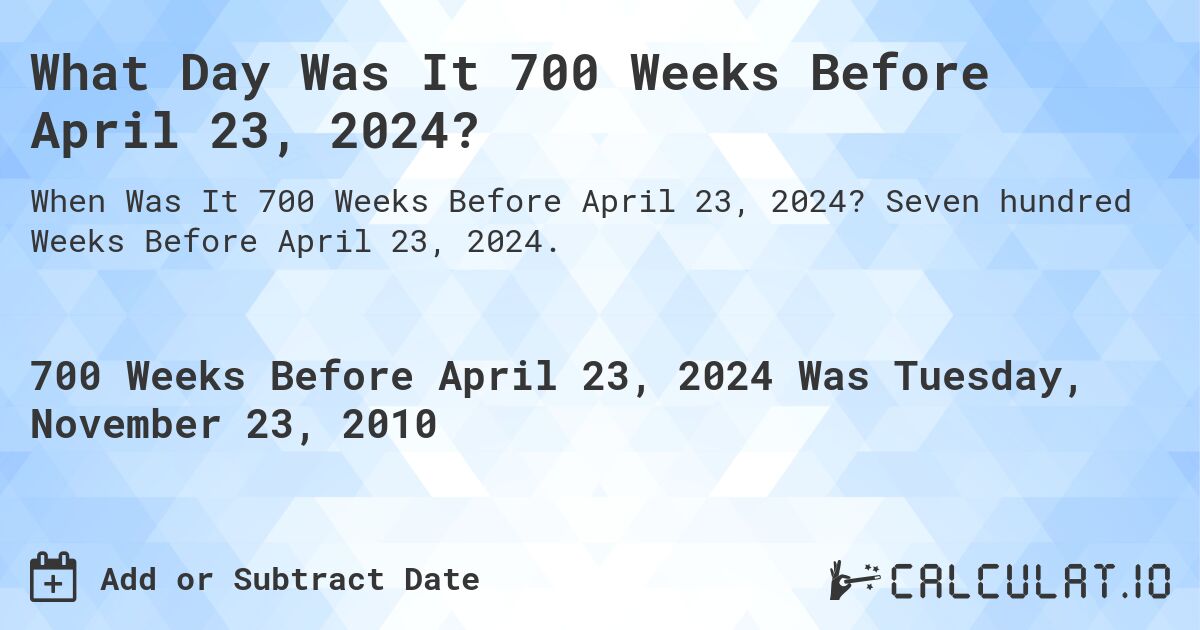 What Day Was It 700 Weeks Before April 23, 2024?. Seven hundred Weeks Before April 23, 2024.
