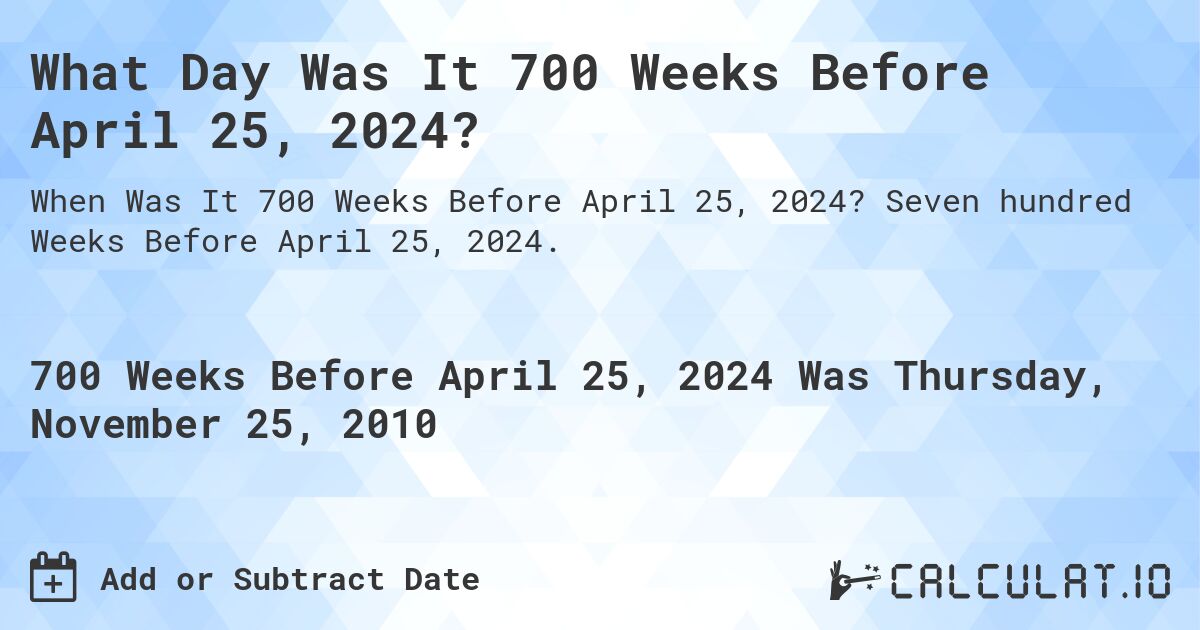 What Day Was It 700 Weeks Before April 25, 2024?. Seven hundred Weeks Before April 25, 2024.