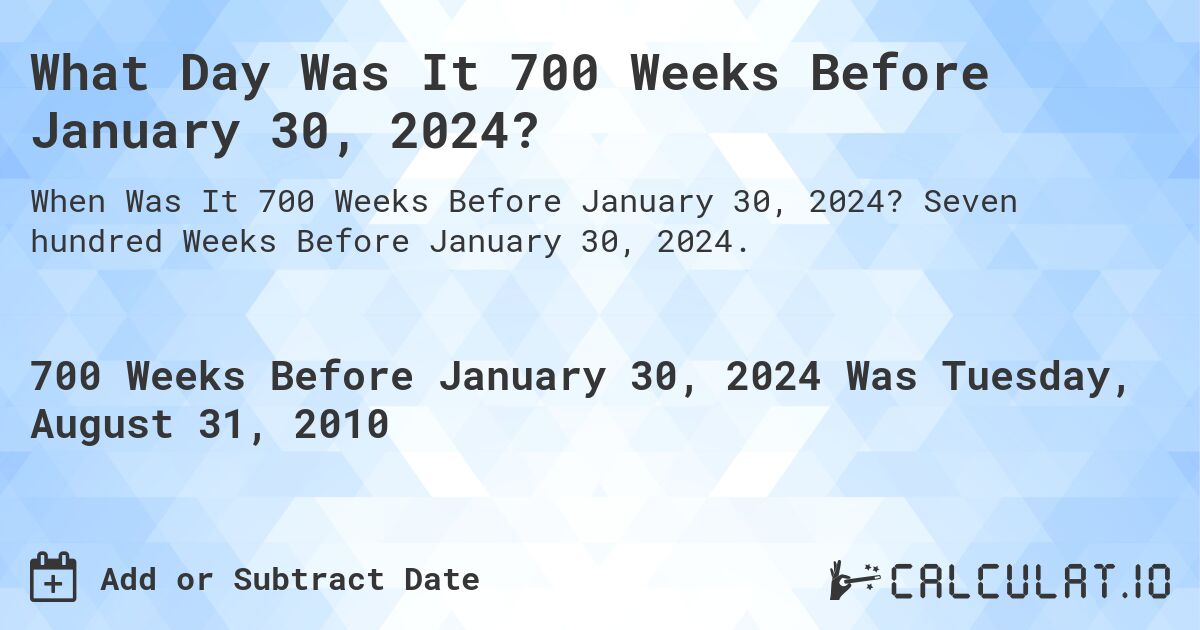 What Day Was It 700 Weeks Before January 30, 2024?. Seven hundred Weeks Before January 30, 2024.