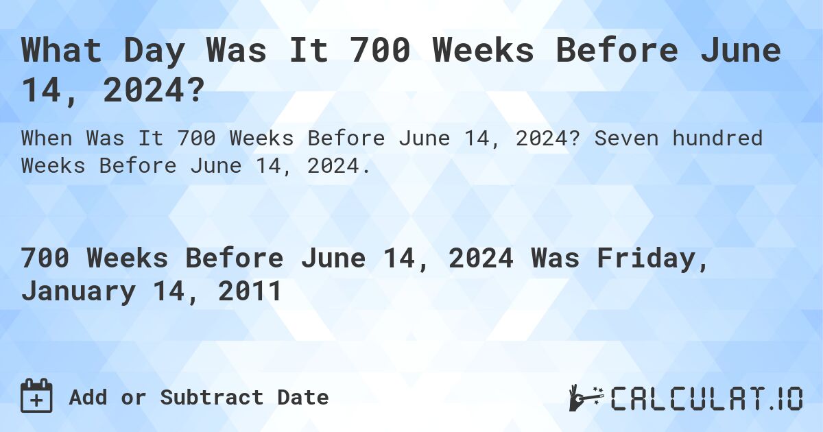 What Day Was It 700 Weeks Before June 14, 2024?. Seven hundred Weeks Before June 14, 2024.