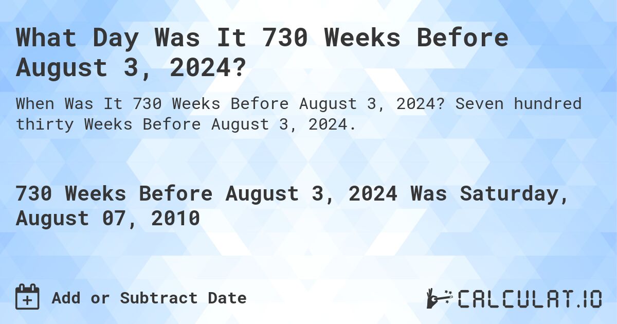 What Day Was It 730 Weeks Before August 3, 2024?. Seven hundred thirty Weeks Before August 3, 2024.