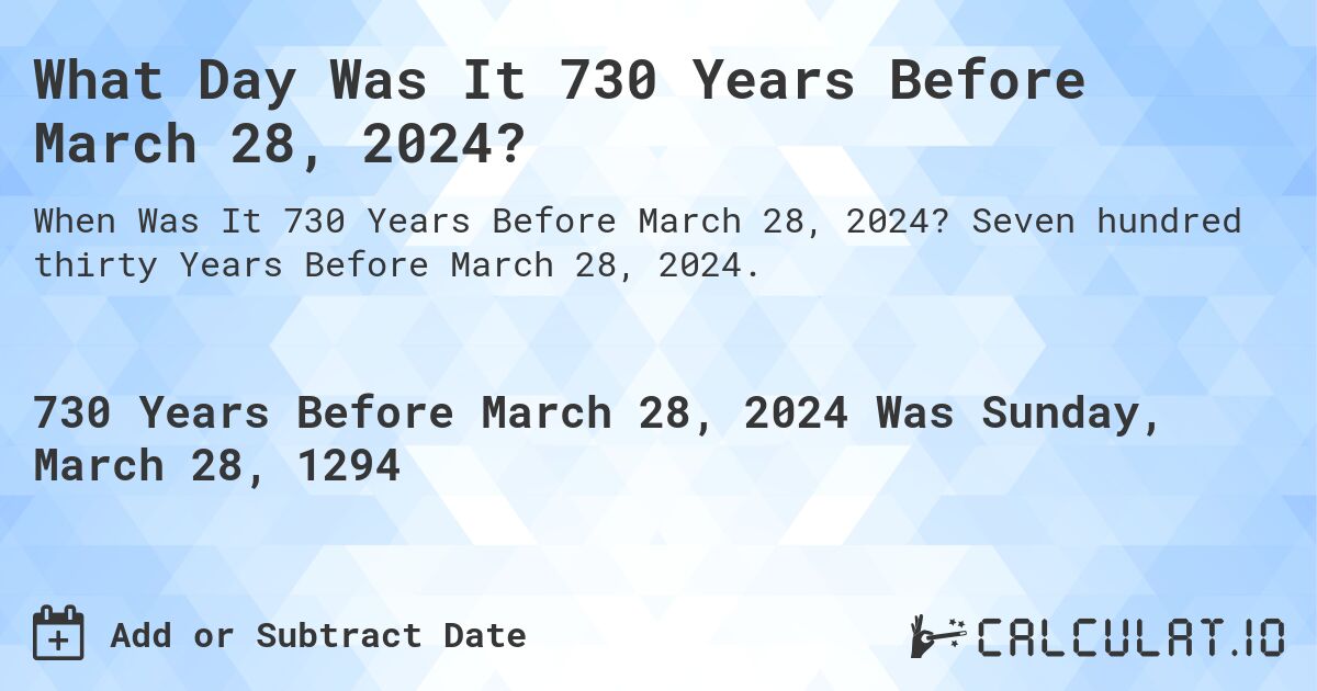 What Day Was It 730 Years Before March 28, 2024?. Seven hundred thirty Years Before March 28, 2024.