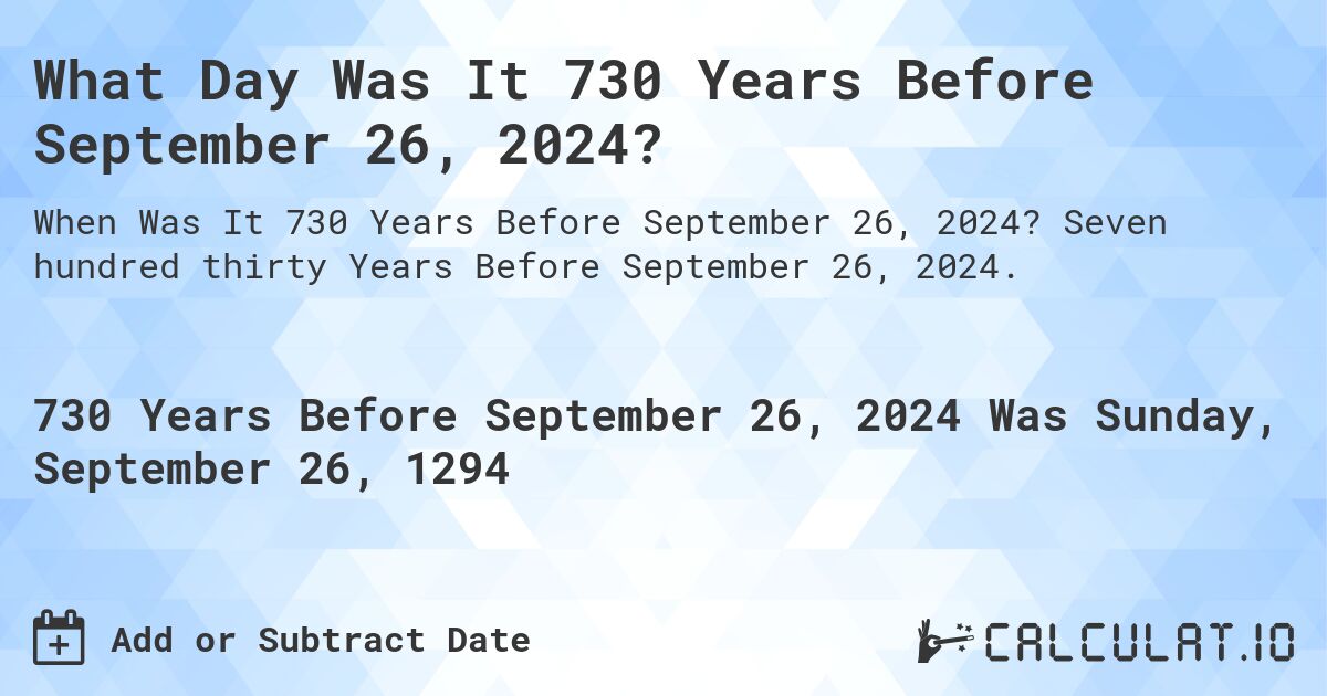 What Day Was It 730 Years Before September 26, 2024?. Seven hundred thirty Years Before September 26, 2024.