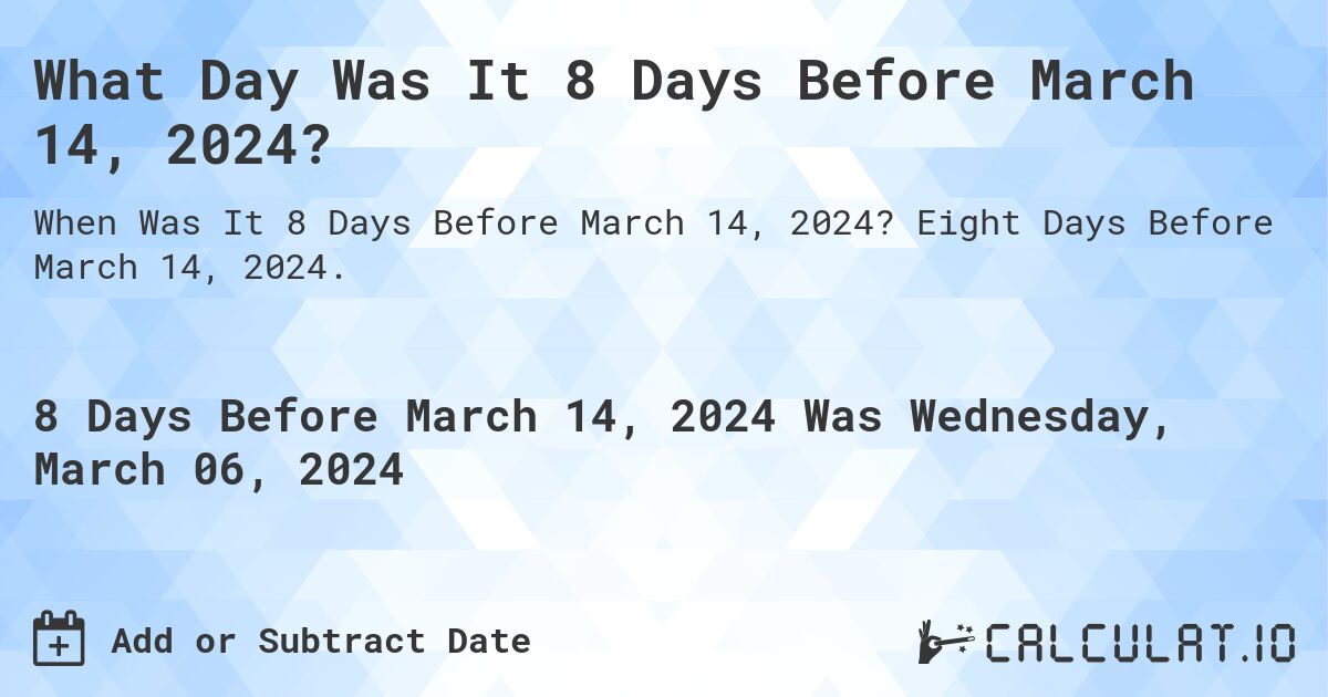 What Day Was It 8 Days Before March 14, 2024?. Eight Days Before March 14, 2024.