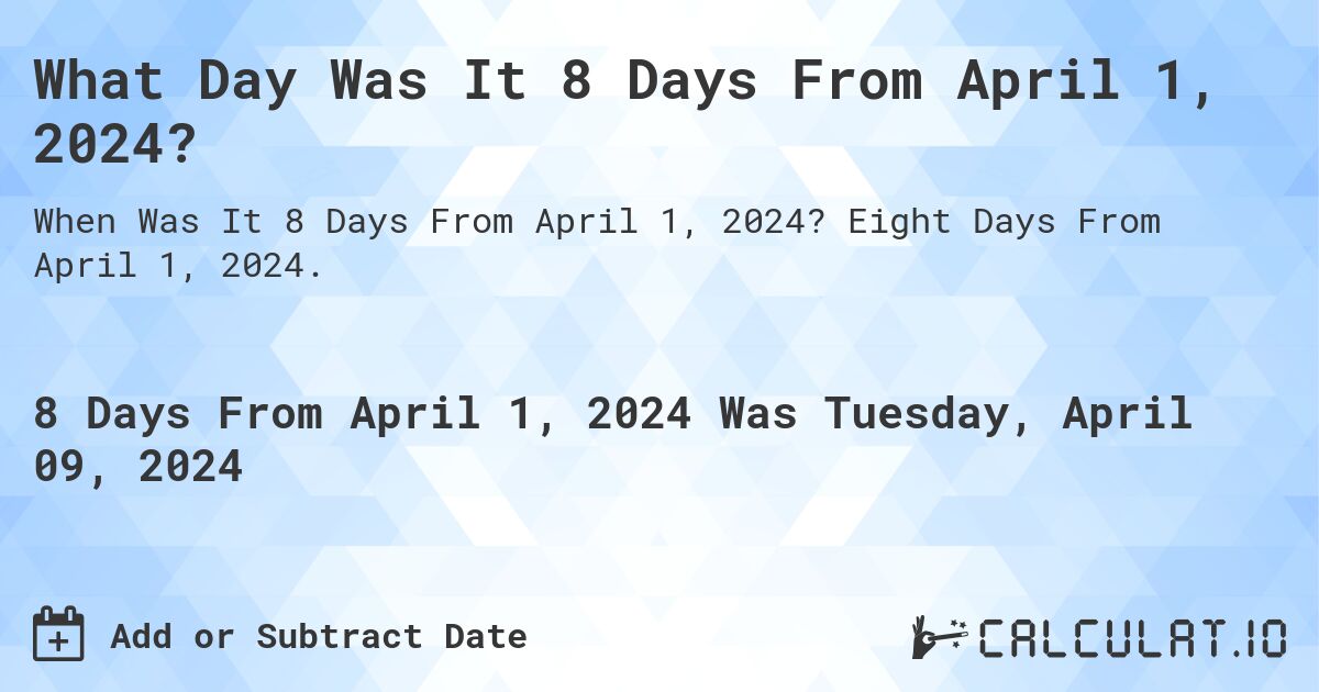 What Day Was It 8 Days From April 1, 2024?. Eight Days From April 1, 2024.