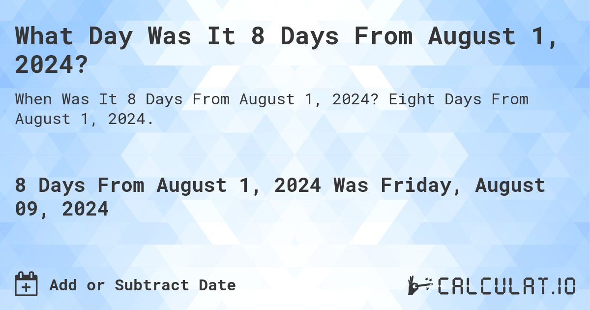 What Day Was It 8 Days From August 1, 2024?. Eight Days From August 1, 2024.