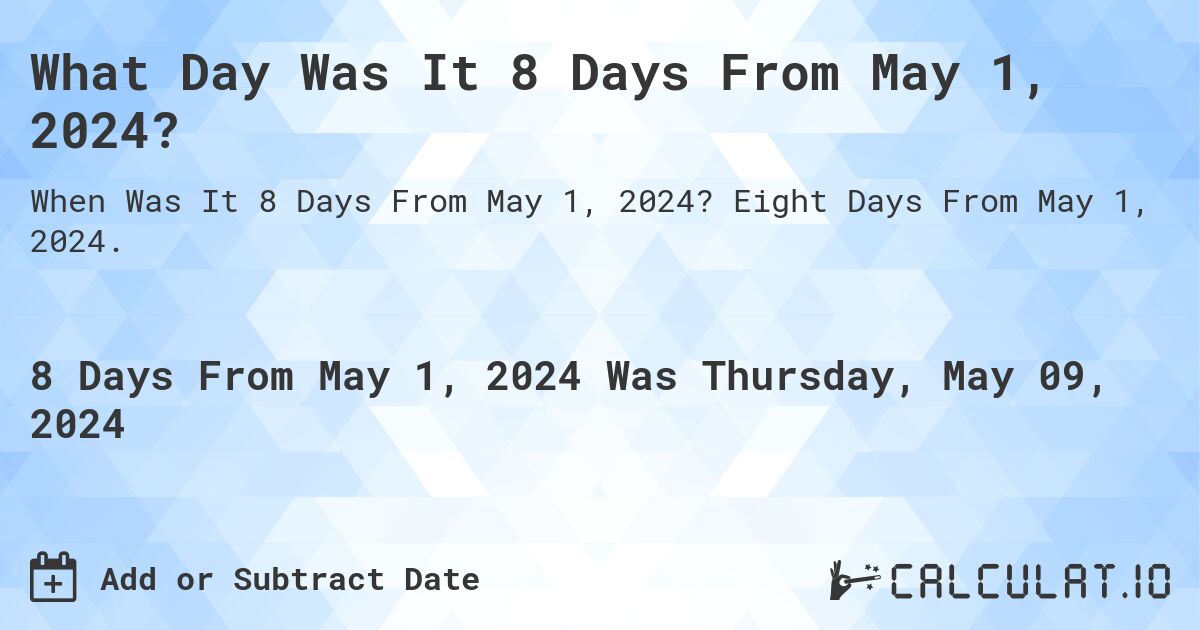 What Day Was It 8 Days From May 1, 2024?. Eight Days From May 1, 2024.