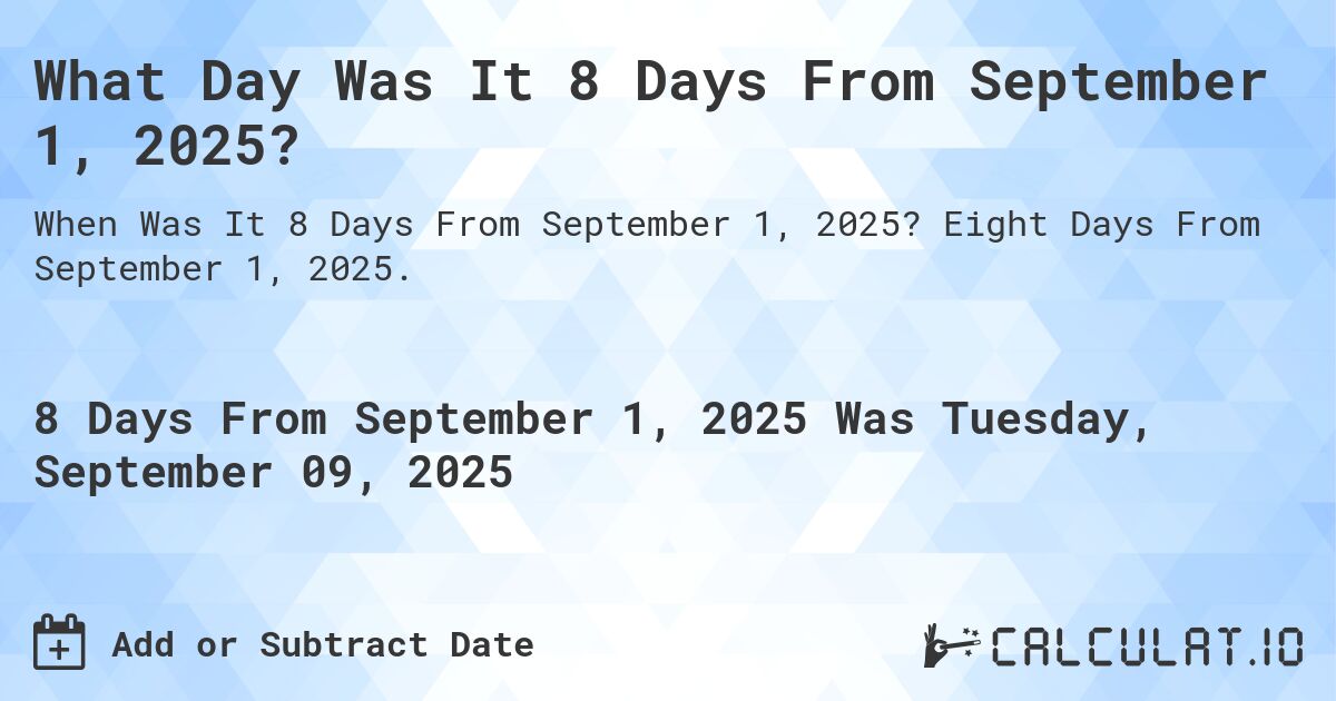 What Day Was It 8 Days From September 1, 2025?. Eight Days From September 1, 2025.