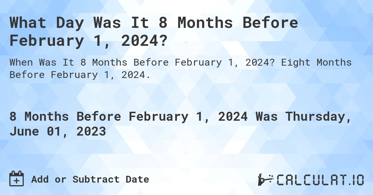What Day Was It 8 Months Before February 1, 2024?. Eight Months Before February 1, 2024.