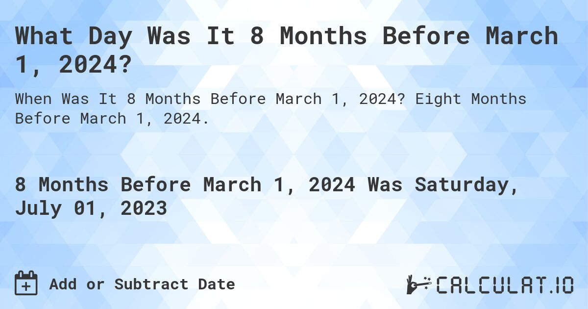 What Day Was It 8 Months Before March 1, 2024?. Eight Months Before March 1, 2024.