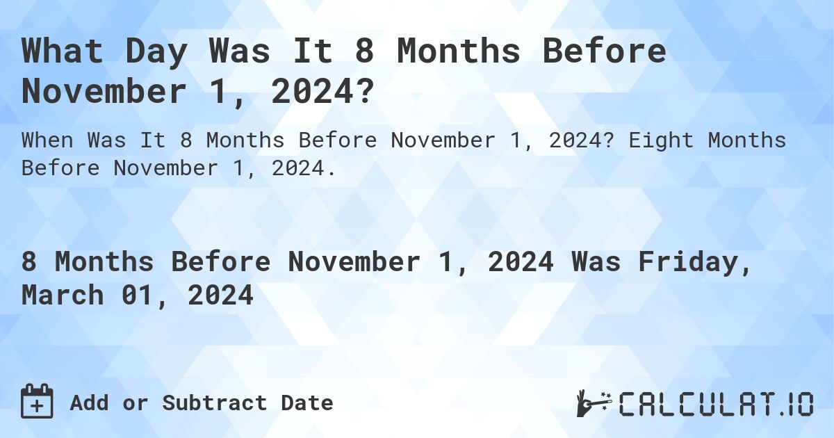 What Day Was It 8 Months Before November 1, 2024?. Eight Months Before November 1, 2024.