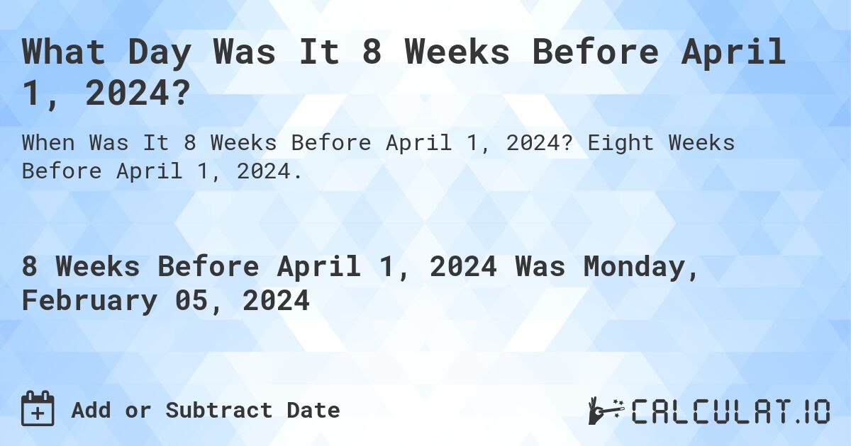 What Day Was It 8 Weeks Before April 1, 2024?. Eight Weeks Before April 1, 2024.