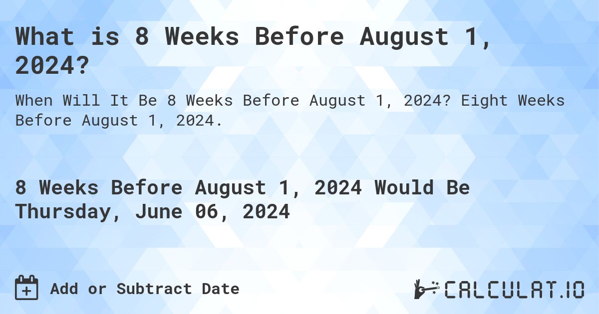 What is 8 Weeks Before August 1, 2024?. Eight Weeks Before August 1, 2024.
