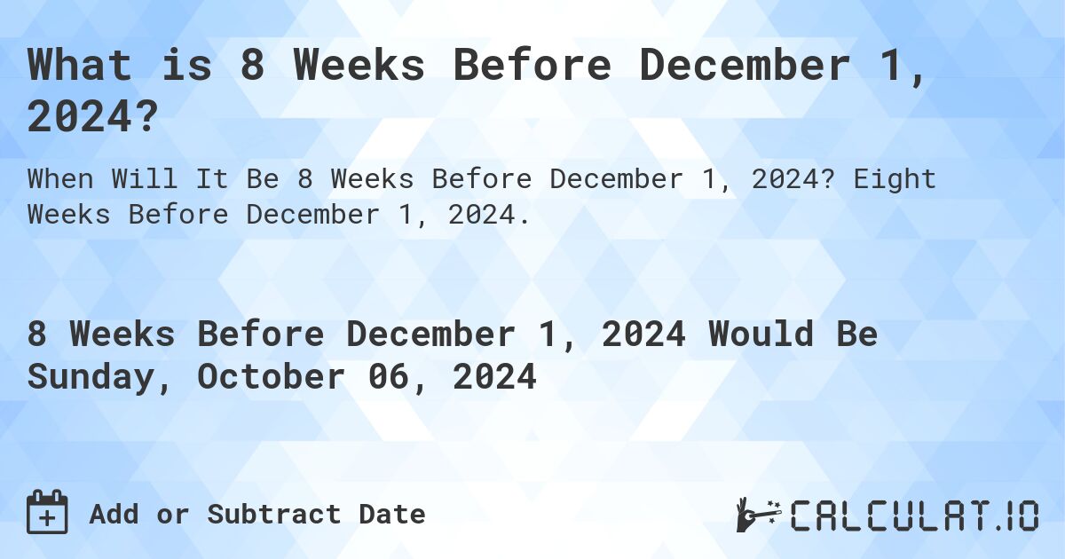 What is 8 Weeks Before December 1, 2024?. Eight Weeks Before December 1, 2024.