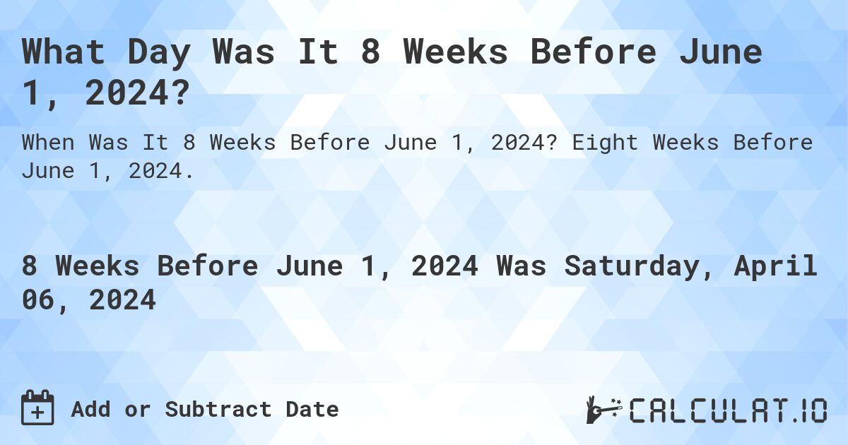 What Day Was It 8 Weeks Before June 1, 2024?. Eight Weeks Before June 1, 2024.