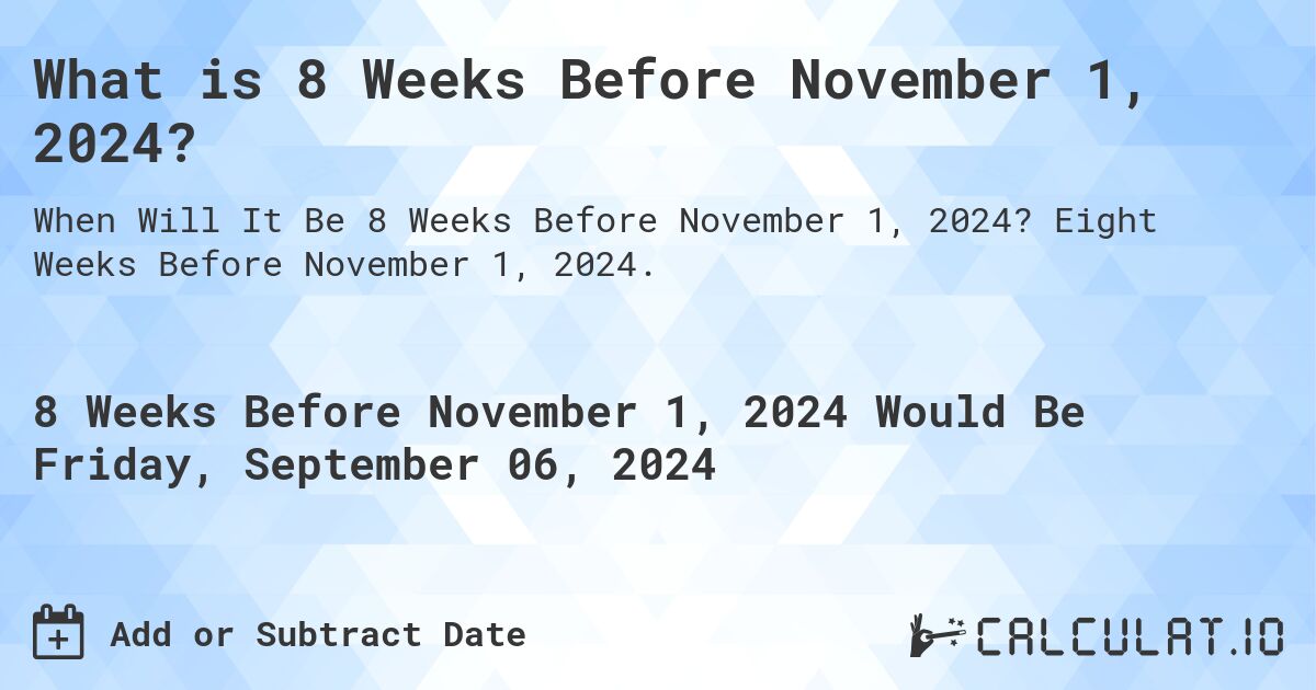 What is 8 Weeks Before November 1, 2024? Calculatio