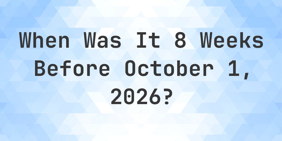 What is 8 Weeks Before October 1, 2026? - Calculatio