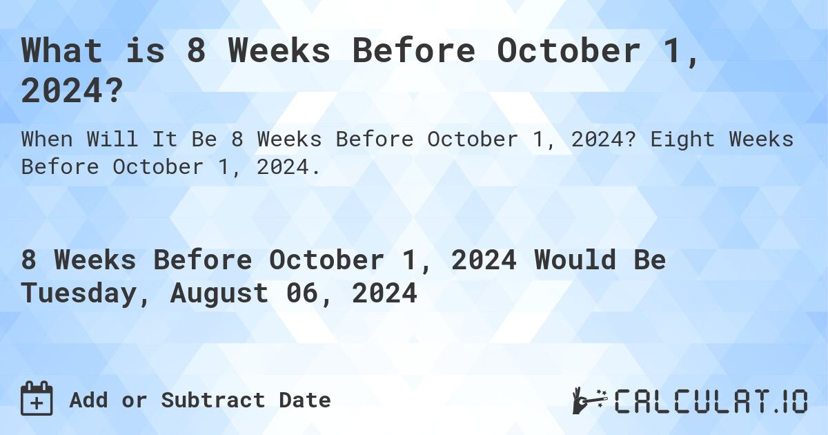 What is 8 Weeks Before October 1, 2024?. Eight Weeks Before October 1, 2024.