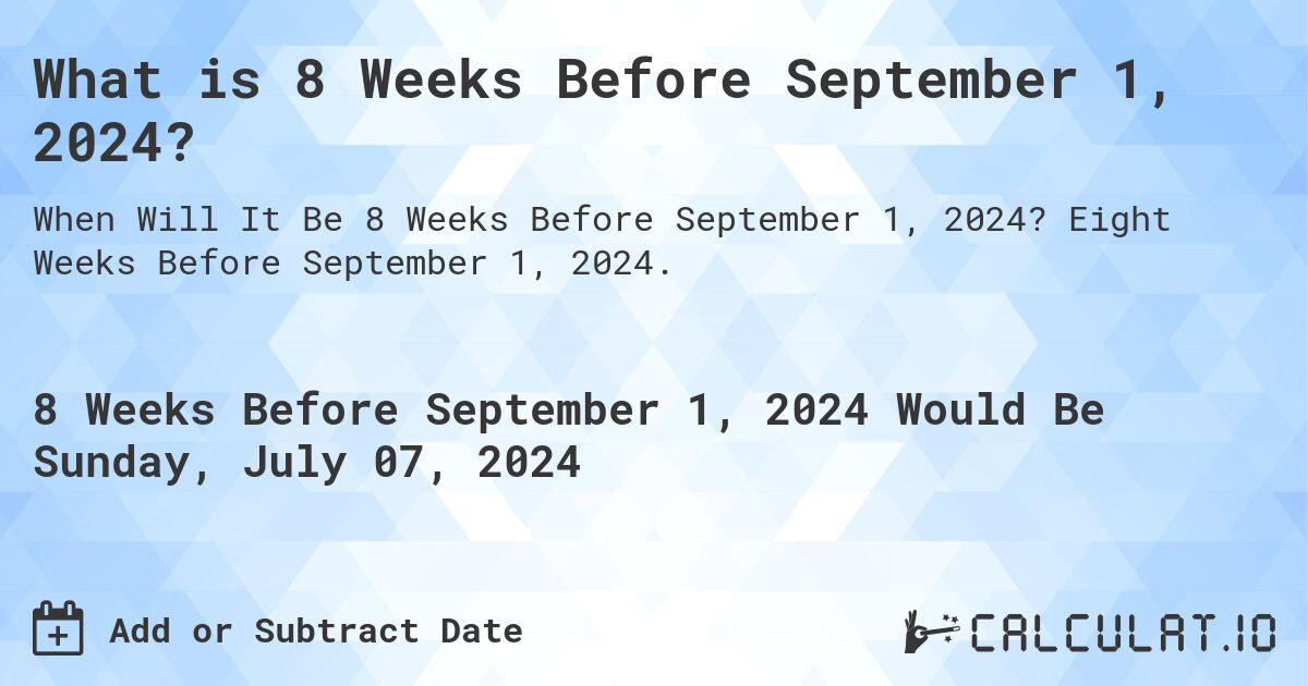 What is 8 Weeks Before September 1, 2024?. Eight Weeks Before September 1, 2024.