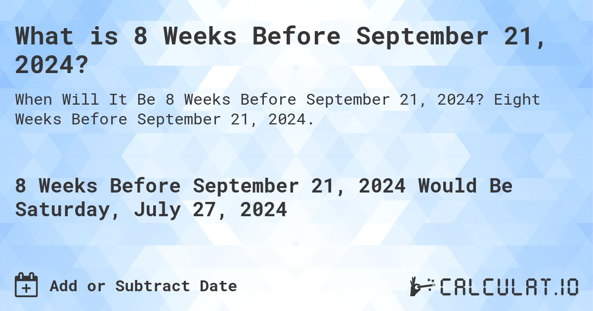 What is 8 Weeks Before September 21, 2024?. Eight Weeks Before September 21, 2024.