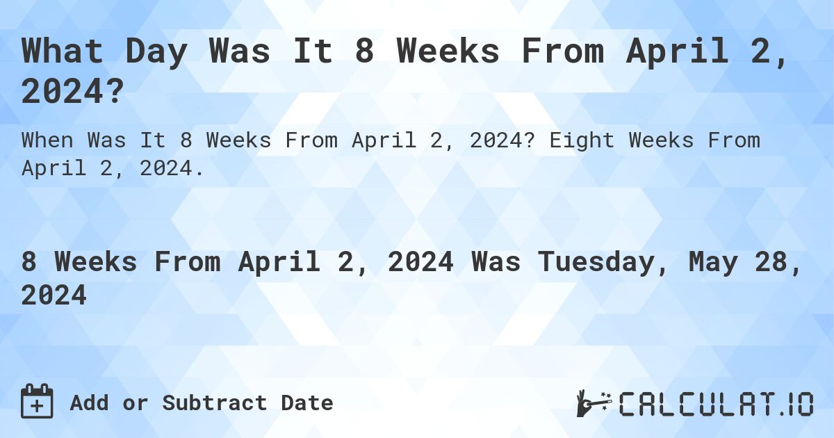 What Day Was It 8 Weeks From April 2, 2024?. Eight Weeks From April 2, 2024.