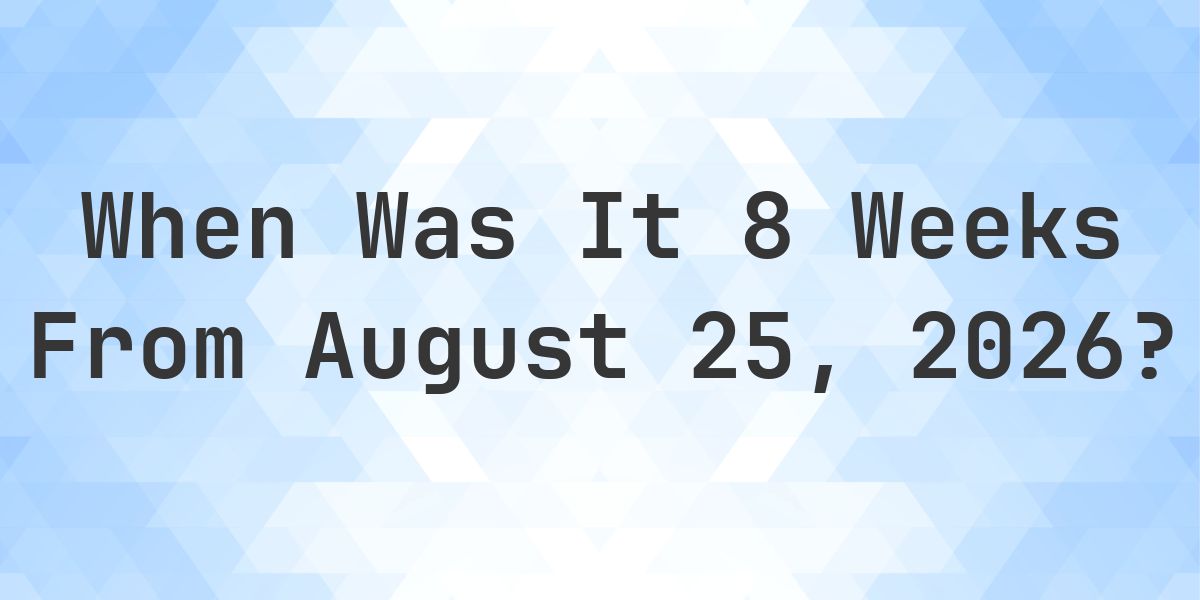 What is 8 Weeks From August 25, 2026? - Calculatio
