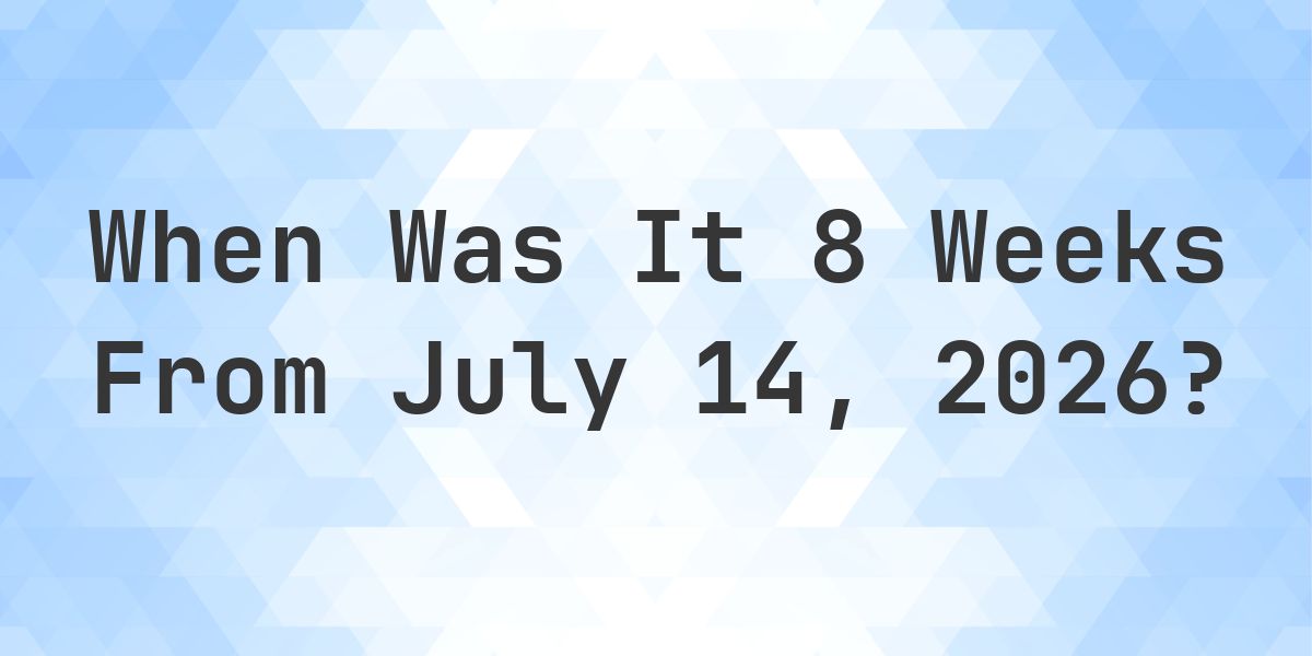 What is 8 Weeks From July 14, 2026? - Calculatio