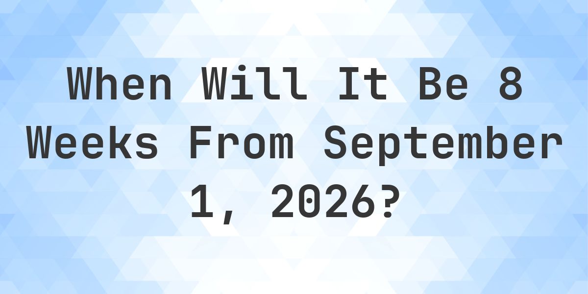 What is 8 Weeks From September 1, 2026? - Calculatio