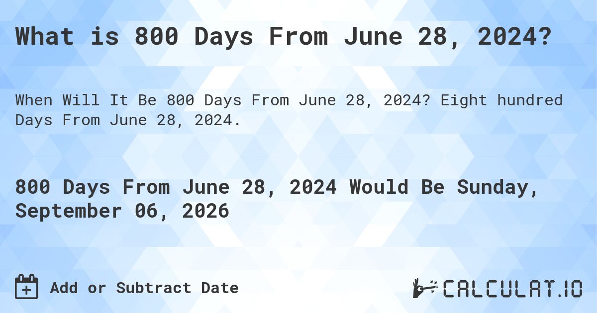 What is 800 Days From June 28, 2024?. Eight hundred Days From June 28, 2024.