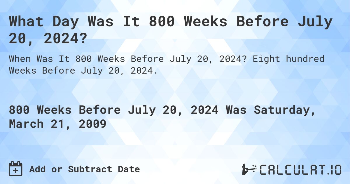 What Day Was It 800 Weeks Before July 20, 2024?. Eight hundred Weeks Before July 20, 2024.