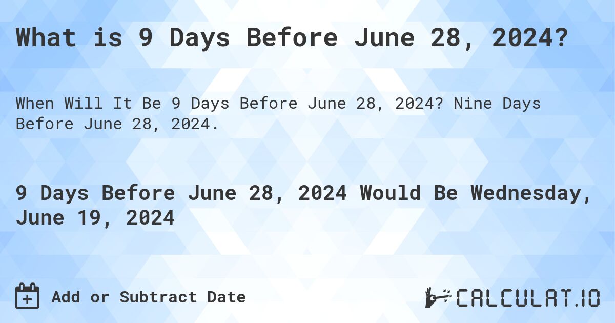 What is 9 Days Before June 28, 2024?. Nine Days Before June 28, 2024.