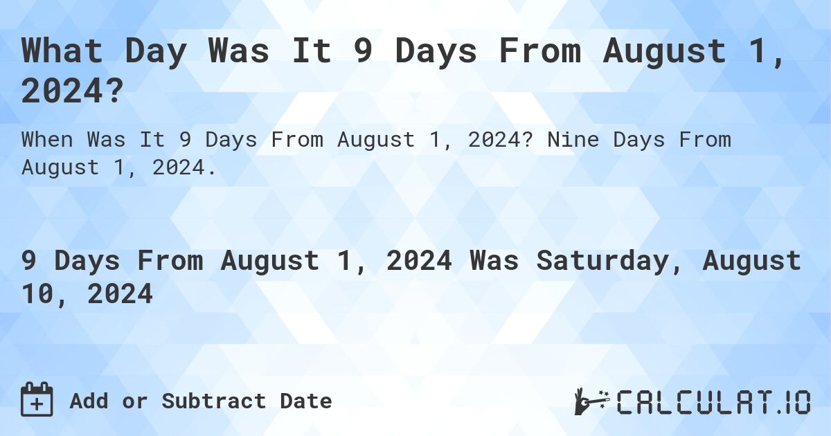 What Day Was It 9 Days From August 1, 2024?. Nine Days From August 1, 2024.