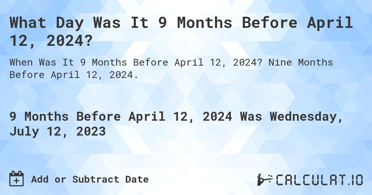 What Day Was It 9 Months Before April 12, 2024?. Nine Months Before April 12, 2024.
