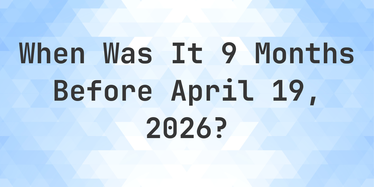 What Is Nine Months Before April