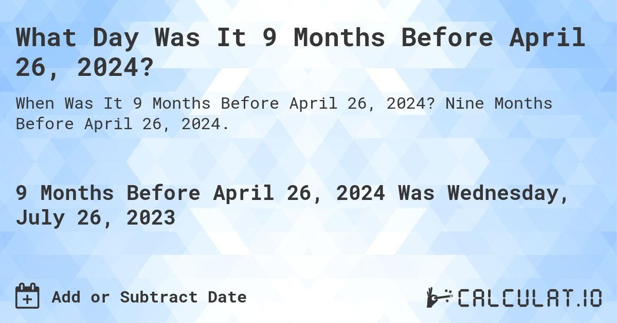 What Day Was It 9 Months Before April 26, 2024?. Nine Months Before April 26, 2024.